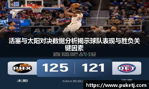 活塞与太阳对决数据分析揭示球队表现与胜负关键因素